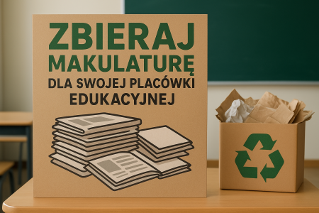 ZBIERAJ MAKULATURĘ DLA SWOJEJ PLACÓWKI EDUKACYJNEJ