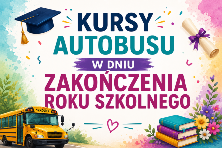 KURSY AUTOBUSU W DNIU ZAKOŃCZENIA ROKU SZKOLNEGO 26.06.2026
